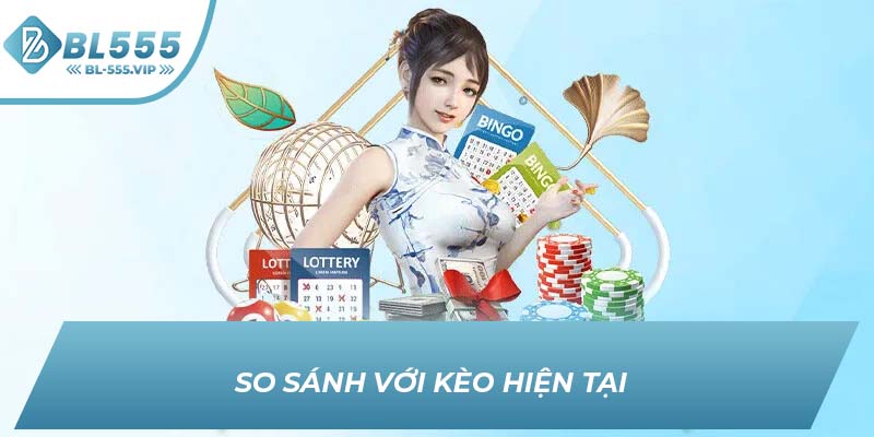 So sánh với kèo hiện tại 