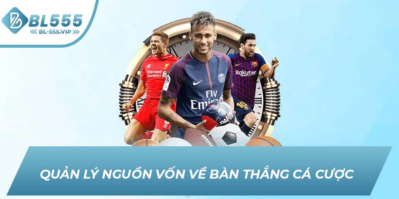 Quản lý nguồn vốn về bàn thắng cá cược 