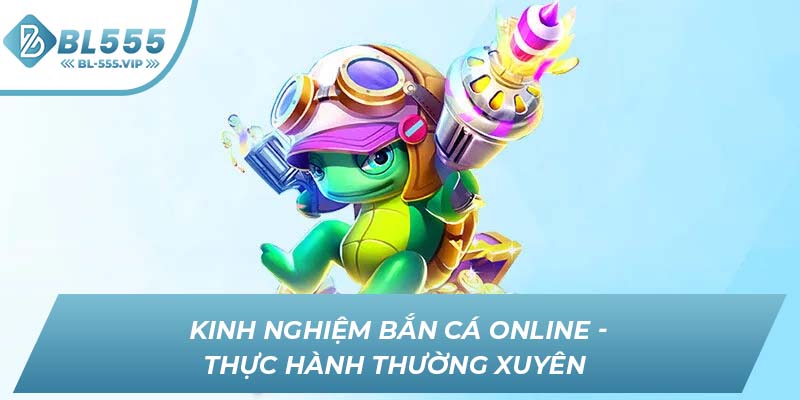 Kinh nghiệm bắn cá online - Thực hành thường xuyên 